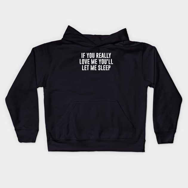 If You Really Love Me You'll Let Me Sleep Kids Hoodie by amalya